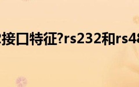 今日rs232接口特征?rs232和rs485接口的区别