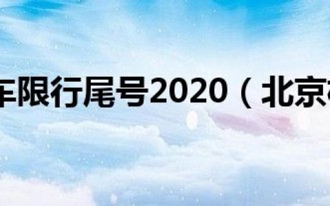 北京机动车限行尾号2020（北京机动车限行尾号）