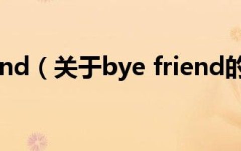bye friend（关于bye friend的介绍）