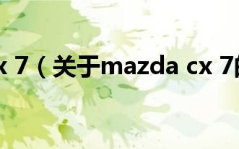 mazda cx 7（关于mazda cx 7的介绍）