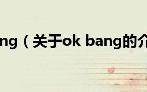 ok bang（关于ok bang的介绍）