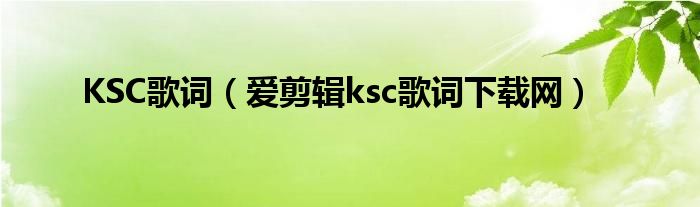KSC歌词（爱剪辑ksc歌词下载网）