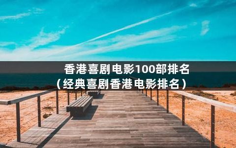 香港喜剧电影100部排名（经典喜剧香港电影排名）